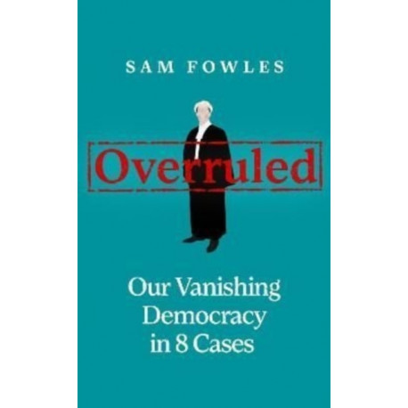Overruled: Confronting Our Vanishing Democracy in 8 Cases