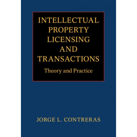 Intellectual Property Licensing and Transactions: Theory and Practice
