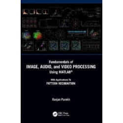 Fundamentals of Image, Audio, and Video Processing Using MATLAB®: With Applications to Pattern Recognition