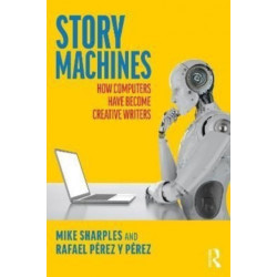 Story Machines: How Computers Have Become Creative Writers: How Computers Have Become Creative Writers
