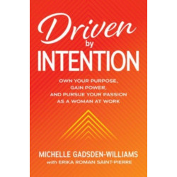 Driven by Intention: Own Your Purpose, Gain Power, and Pursue Your Passion as a Woman at Work