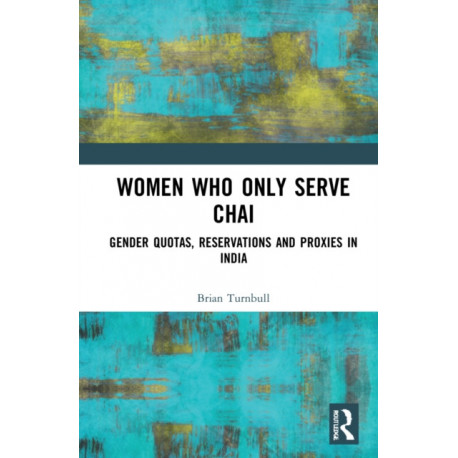 Women Who Only Serve Chai: Gender Quotas, Reservations and Proxies in India