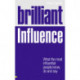 Brilliant Influence: What the Most Influential People Know, Do and Say