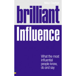 Brilliant Influence: What the Most Influential People Know, Do and Say