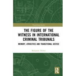The Figure of the Witness in International Criminal Tribunals: Memory, Atrocities and Transitional Justice