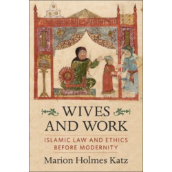 Wives and Work: Islamic Law and Ethics Before Modernity