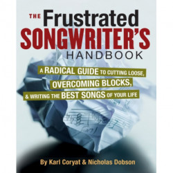 The Frustrated Songwriter's Handbook: A Radical Guide to Cutting Loose, Overcoming Blocks & Writing the Best Songs of Your Life