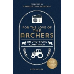 For the Love of The Archers: An Unofficial Companion: Revised and Updated