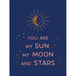 You Are My Sun, My Moon and Stars: Beautiful Words and Romantic Quotes for the One You Love
