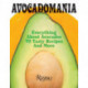 Avocadomania: Everything About Avocados 70 Tasty Recipes and More