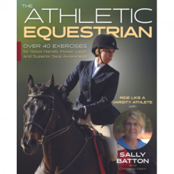 The Athletic Equestrian: Over 40 Exercises for Good Hands, Power Legs, and Superior Seat Awareness