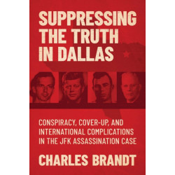 Suppressing the Truth in Dallas: Conspiracy, Cover-Up, and International Complications in the JFK Assassination Case