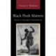 Black Flesh Matters: Essays on Runagate Interpretation