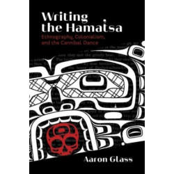 Writing the Hamat'sa: Ethnography, Colonialism, and the Cannibal Dance