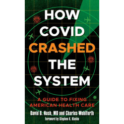 How Covid Crashed the System: A Guide to Fixing American Health Care