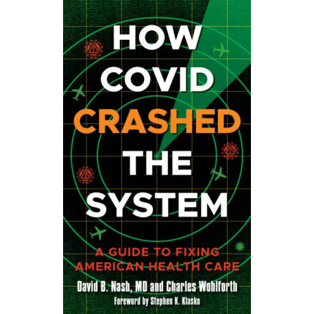 How Covid Crashed the System: A Guide to Fixing American Health Care