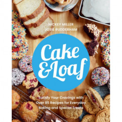 Cake & Loaf: Satisfy Your Cravings with Over 85 Recipes for Everyday Baking and Sweet Treats