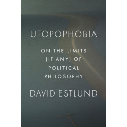 Utopophobia: On the Limits (If Any) of Political Philosophy