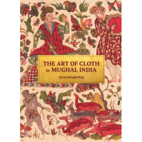 The Art of Cloth in Mughal India