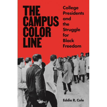 The Campus Color Line: College Presidents and the Struggle for Black Freedom