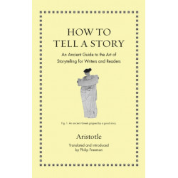 How to Tell a Story: An Ancient Guide to the Art of Storytelling for Writers and Readers