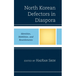 North Korean Defectors in Diaspora: Identities, Mobilities, and Resettlements