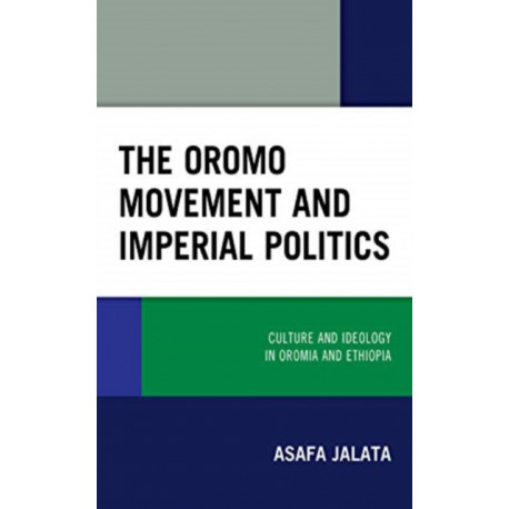The Oromo Movement and Imperial Politics: Culture and Ideology in Oromia and Ethiopia