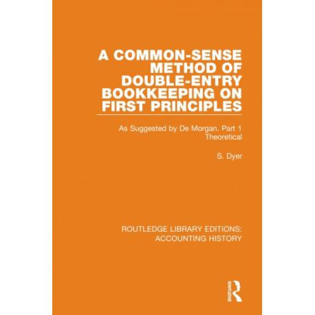 A Common-Sense Method of Double-Entry Bookkeeping on First Principles: As Suggested by De Morgan. Part 1 Theoretical