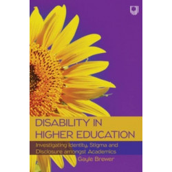 Disability in Higher Education: Investigating Identity, Stigma and Disclosure Amongst Disabled Academics