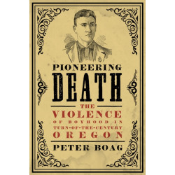 Pioneering Death: The Violence of Boyhood in Turn-of-the-Century Oregon