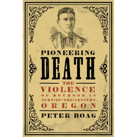 Pioneering Death: The Violence of Boyhood in Turn-of-the-Century Oregon