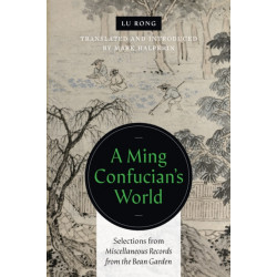 A Ming Confucian's World: Selections from Miscellaneous Records from the Bean Garden