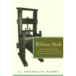William Parks: The Colonial Printer in the Transatlantic World of the Eighteenth Century