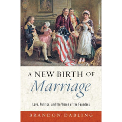 A New Birth of Marriage: Love, Politics, and the Vision of the Founders