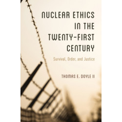 Nuclear Ethics in the Twenty-First Century: Survival, Order, and Justice
