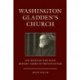 Washington Gladden's Church: The Minister Who Made Modern American Protestantism