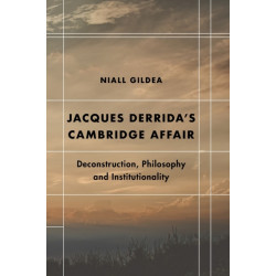 Jacques Derrida’s Cambridge Affair: Deconstruction, Philosophy and Institutionality