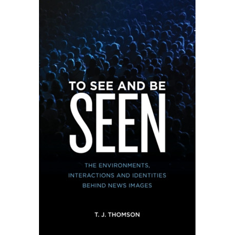 To See and Be Seen: The Environments, Interactions and Identities Behind News Images