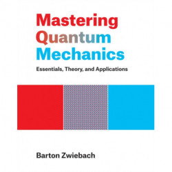 Mastering Quantum Mechanics: Essentials, Theory, and Applications