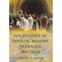 The Politics of Imperial Memory in France, 1850–1900