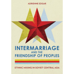 Intermarriage and the Friendship of Peoples: Ethnic Mixing in Soviet Central Asia
