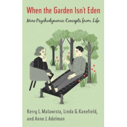When the Garden Isn’t Eden: More Psychodynamic Concepts from Life