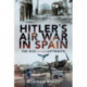 Hitler's Air War in Spain: The Rise of the Luftwaffe