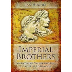 Imperial Brothers: Valentinian, Valens and the Disaster at Adrianople