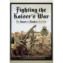 Fighting the Kaiser's War: The Saxons in Flanders, 1914 1918