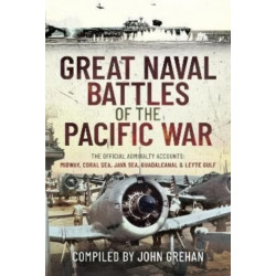 Great Naval Battles of the Pacific War: The Official Admiralty Accounts: Midway, Coral Sea, Java Sea, Guadalcanal and Leyte Gulf