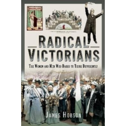 Radical Victorians: The Women and Men who Dared to Think Differently