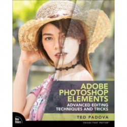 Adobe Photoshop Elements Advanced Editing Techniques and Tricks: The Essential Guide to Going Beyond Guided Edits