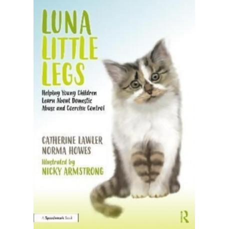 Luna Little Legs: Helping Young Children to Understand Domestic Abuse and Coercive Control: Helping Young Children to Understand Domestic Abuse and Coercive Control
