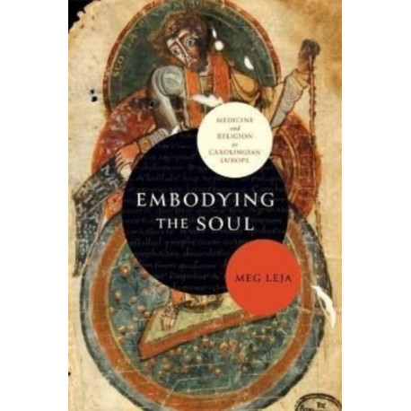 Embodying the Soul: Medicine and Religion in Carolingian Europe
